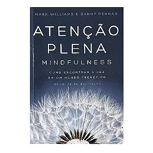 Atenção Plena: Mindfulness - Mark Williams/Danny Penman