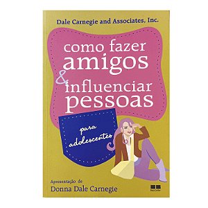Como Fazer Amigos E Influenciar Pessoas Para Adolescentes - Dale Carnegie And Associates, Inc.