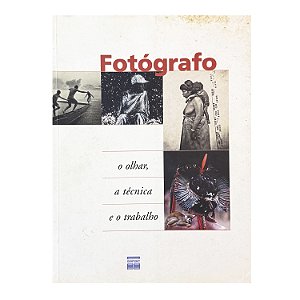 Fotógrafo: O Olhar, A Técnica E O Trabalho - Rose Zuanetti/Elizabeth Real/Nelson Martins