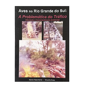 Aves No Rio Grande do Sul: A Problemática Do Tráfico - Marcio Nascimento/Eduardo Alves