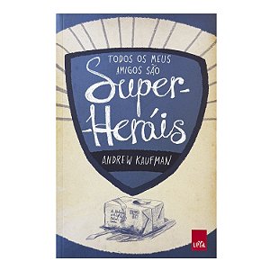 Todos Os Meus amigos São Super-Heróis - Andrew Kaufman