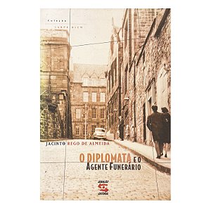 O Diplomata E O Agente Funerário - Jacinto Rego De Almeida