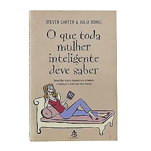 O Que Toda Mulher Inteligente Deve Saber - Steven Carter/Julia Sokol