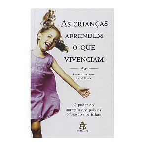 As Crianças Aprendem O Que Vivenciam - Dorothy Law Nolte/Rachel Harris