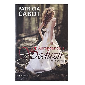 Aprendendo A Seduzir - Patrícia Cabot