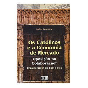 Os Católicos E A Economia De Mercado - Adolpho Lindenberg