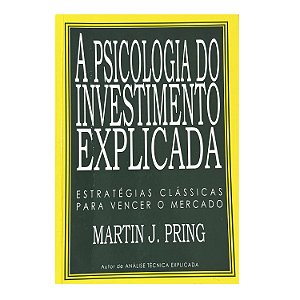 A Psicologia Do Investimento Explicada - Martin J. Pring