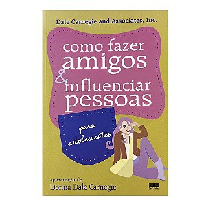 Como Fazer Amigos E Influenciar Pessoas Para Adolescentes - Dale Carnegie And Associates, Inc.