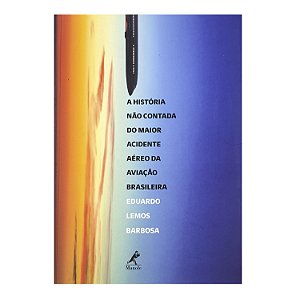 A História Não Contada Do Maior Acidente Aéreo da Aviação Brasileira - Eduardo Lemos Barbosa