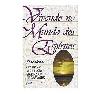 Vivendo No Mundo Dos Espíritos - Vera Lúcia Marinzeck De Carvalho
