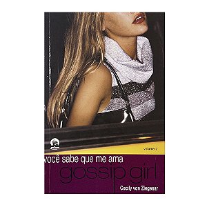 Gossip Girl: Você Sabe Que Me Ama - Volume 2 - Cecily Von Ziegasar