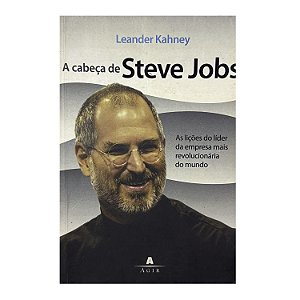 A Cabeça De Steve Jobs - Leander Kahney