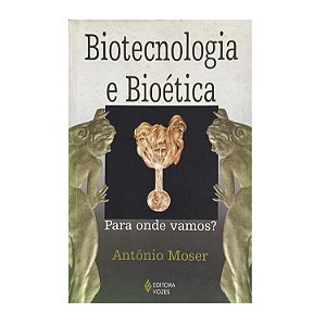 Biotecnologia E Bioética - Antônio Moser