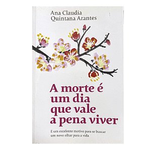 A Morte É Um Dia Que Vale A Pena Viver - Ana Claudia Quintana Arantes