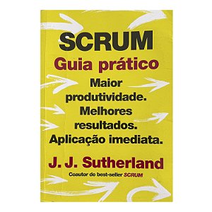 SCRUM: Guia Prático - J. J. Sutherland