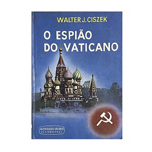 O Espião Do Vaticano - Walter J. Ciszek
