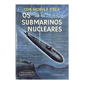 Os Submarinos Nucleares - Com. George P. Steele