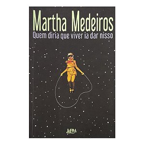 Quem Diria Que Viver Ia Dar Nisso - Martha Medeiros