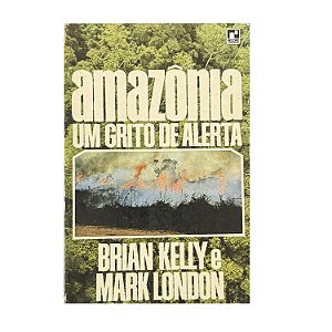 Amazônia: um Grito De Alerta - Brian Kelly/Mark London