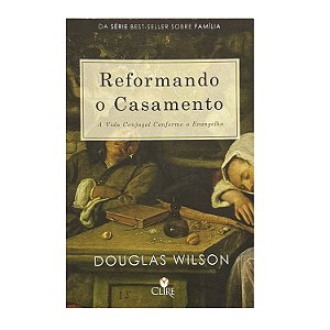 Reformando O Casamento - Douglas Wilson