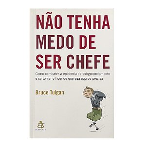Não Tenha Medo De Ser Chefe - Bruce Tulgan