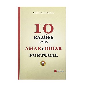 10 Razões Para Amar E Odiar Portugal - António Costa Santos