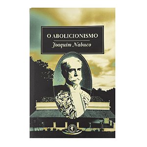 O Abolicionismo - Joaquim Nabuco