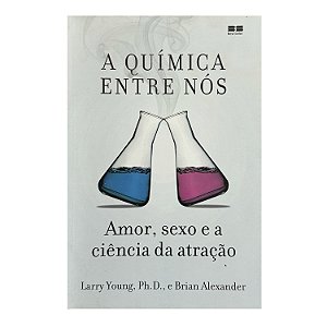A Química Entre Nós - Larry Young, Ph. D./Brian Alexander
