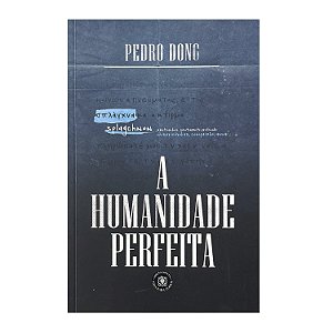 A Humanidade Perfeita - Pedro Dong