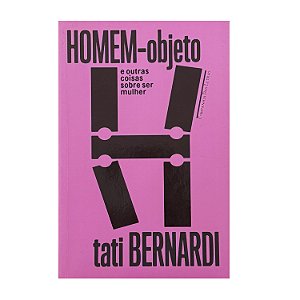Homem-Objeto E Outras Coisas Sobre Ser Mulher - Tati Bernardi