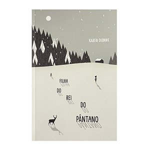 A Filha Do Rei Do Pântano - Karen Dionne