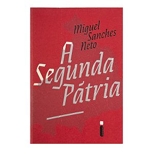 A Segunda Pátria - Miguel Sanches Neto