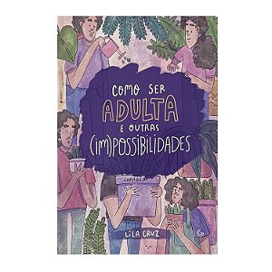 Como Ser Adulta E Outras (Im)Possibilidades - Lila Cruz