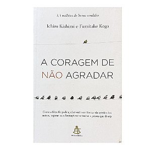 A Coragem De Não Agradar - Ichiro Kishimi/Fumitake Koga