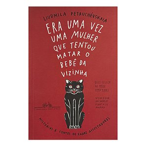 Era Uma Vez Uma Mulher Que Tentou Matar O Bebê Da Vizinha - Liudmila Petruchévskaia