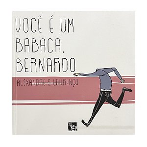 Você É Um Babaca, Bernardo - Alexandre S. Lourenço