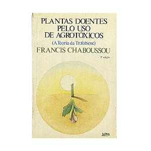 Plantas Doentes Pelo Uso De Agrotóxicos - Francis Chaboussou