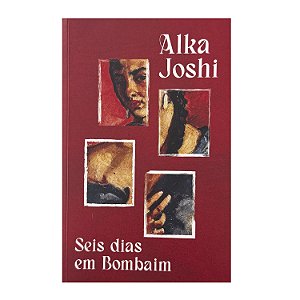 Seis Dias Em Bombaim - Alka Joshi