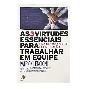 As 3 Virtudes Essenciais Para Trabalhar Em Qualquer Equipe - Patrick Lencion
