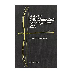 A Arte Cavalheiresca Do Arqueiro Zen - Eugen Herrigel