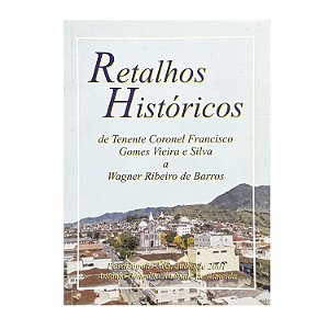 Retalhos Históricos De Tenente Coronel Francisco Gomes Vieira E Silva A Wagner Ribeiro De Barros - Antônio Benedito Andrade De Almeida