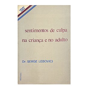 Sentimentos De Culpa Na Criança E No Adulto - Serge Lebovici