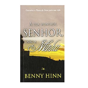 A Tua Vontade, Senhor, Não A Minha - Benny Hinn