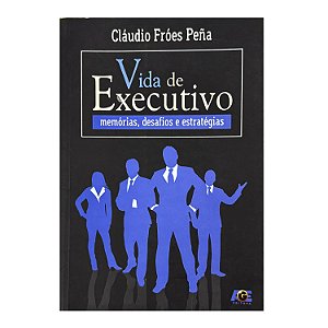 Vida De Executivo - Cláudio Fróes Peña