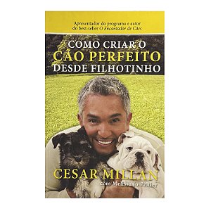 Como Criar O Cão Perfeito Desde Filhotinho - Cesar Millan/Melissa Jo Peltier