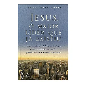Jesus, O Maior Líder Que Já Existiu - Laurie Beth Jones