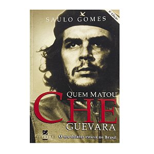 Quem Matou Che Guevara - Saulo Gomes