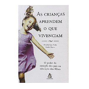 As Crianças Aprendem O Que Vivenciam - Dorothy Law Nolte/Rachel Harris