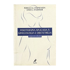 Fisioterapia Aplicada À Ginecologia E Obstetrícia - Rebecca G. Stephenson/Linda J. O'Connor