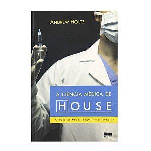 A Ciência Médica De House - Andrew Holtz